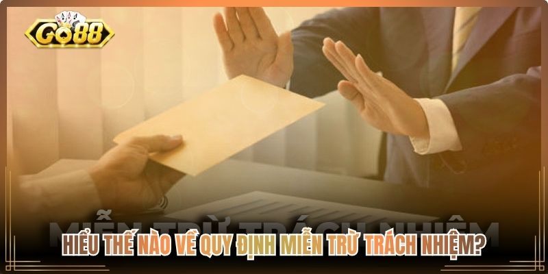 Hiểu thế nào về quy định miễn trừ trách nhiệm? 
